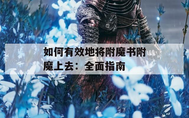 如何有效地将附魔书附魔上去：全面指南