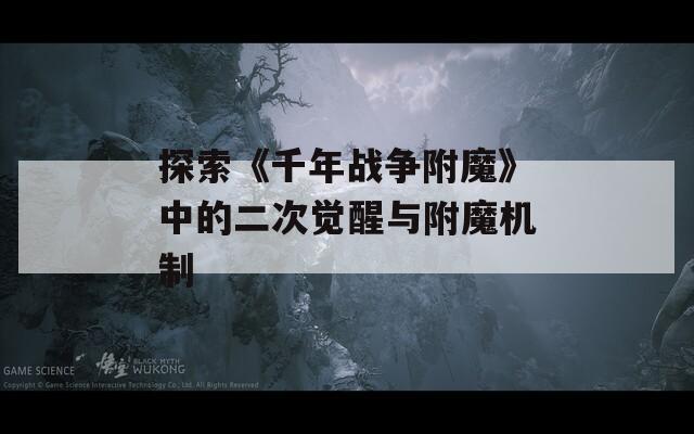 探索《千年战争附魔》中的二次觉醒与附魔机制