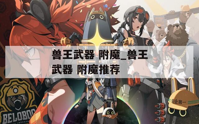 兽王武器 附魔_兽王武器 附魔推荐