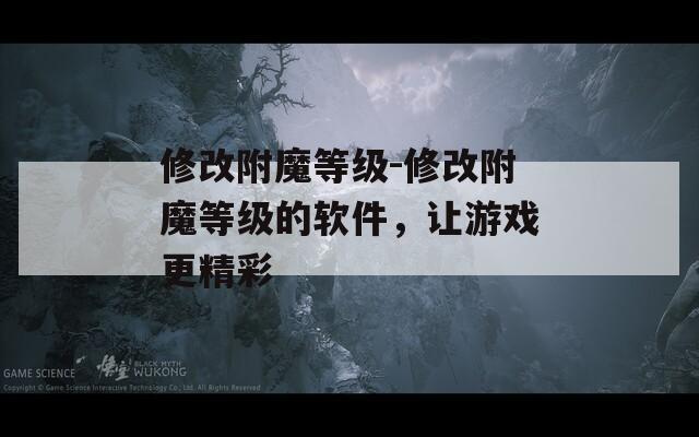 修改附魔等级-修改附魔等级的软件，让游戏更精彩
