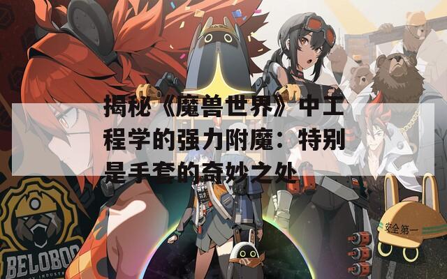 揭秘《魔兽世界》中工程学的强力附魔：特别是手套的奇妙之处