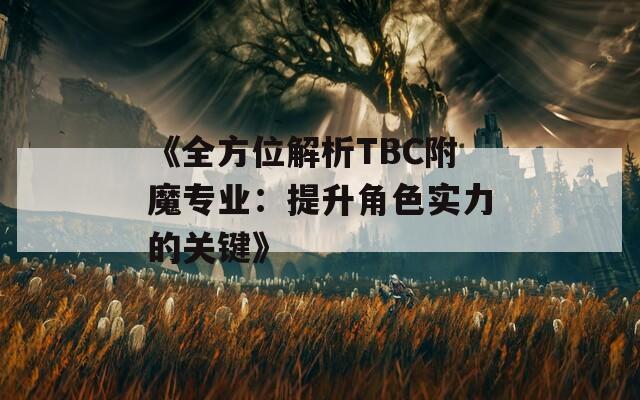 《全方位解析TBC附魔专业：提升角色实力的关键》