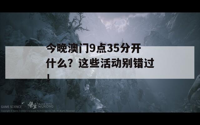 今晚澳门9点35分开什么？这些活动别错过！