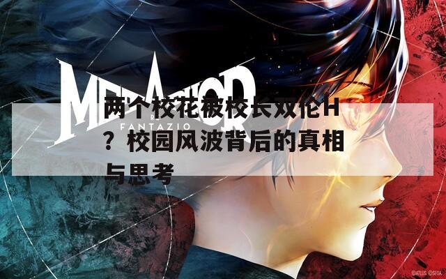 两个校花被校长双伦H？校园风波背后的真相与思考