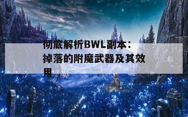 彻底解析BWL副本：掉落的附魔武器及其效用