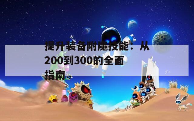 提升装备附魔技能：从200到300的全面指南
