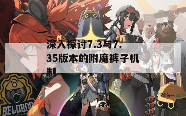 深入探讨7.3与7.35版本的附魔裤子机制