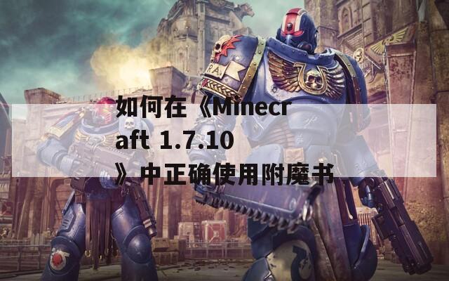 如何在《Minecraft 1.7.10》中正确使用附魔书