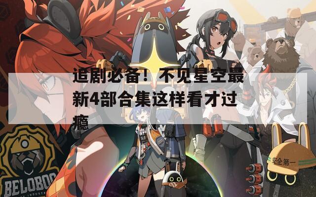 追剧必备！不见星空最新4部合集这样看才过瘾