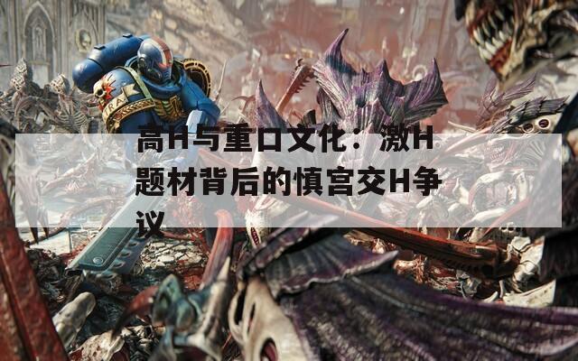 高H与重口文化：激H题材背后的慎宫交H争议