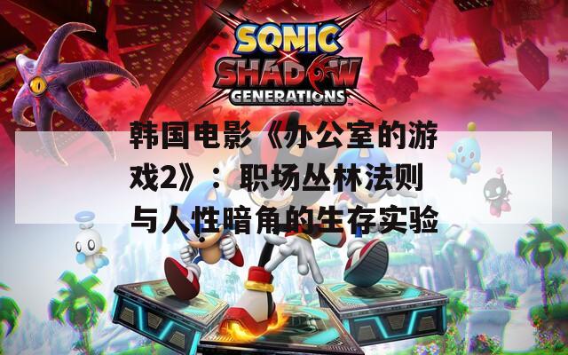 韩国电影《办公室的游戏2》：职场丛林法则与人性暗角的生存实验