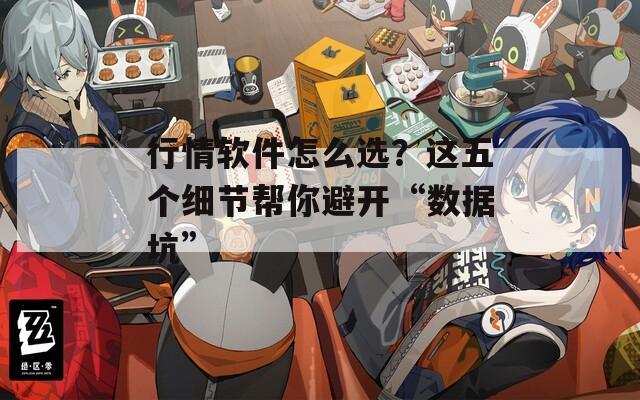行情软件怎么选？这五个细节帮你避开“数据坑”