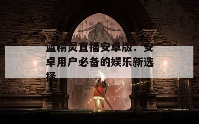 蓝精灵直播安卓版：安卓用户必备的娱乐新选择