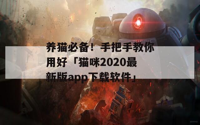 养猫必备！手把手教你用好「猫咪2020最新版app下载软件」