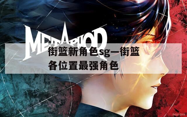 街篮新角色sg—街篮各位置最强角色