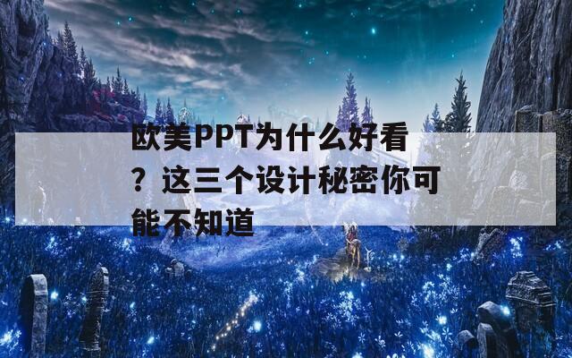 欧美PPT为什么好看？这三个设计秘密你可能不知道