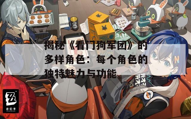 揭秘《看门狗军团》的多样角色：每个角色的独特魅力与功能