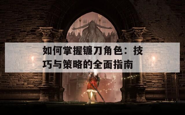 如何掌握镰刀角色：技巧与策略的全面指南