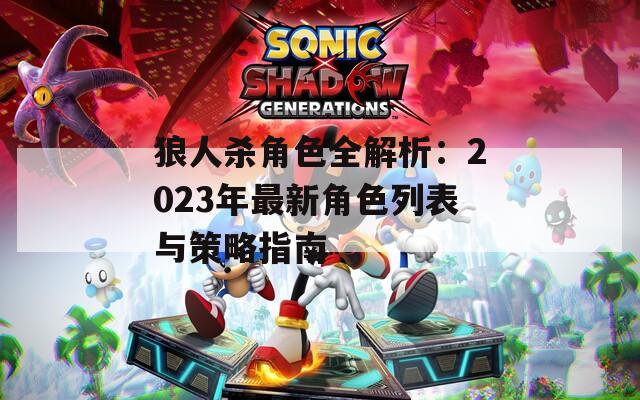 狼人杀角色全解析：2023年最新角色列表与策略指南