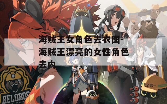 海贼王女角色去衣图-海贼王漂亮的女性角色去内