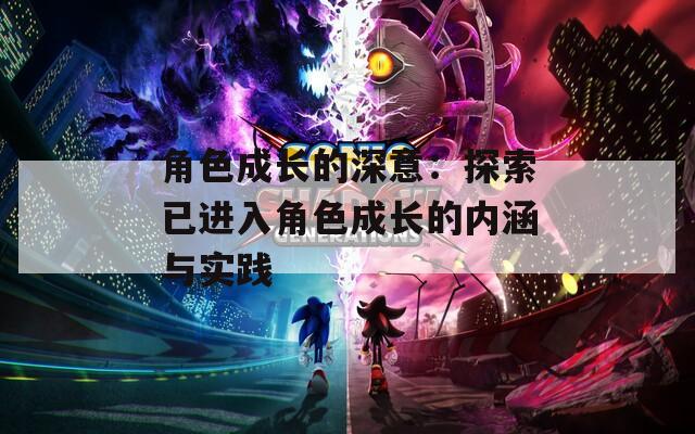 角色成长的深意：探索已进入角色成长的内涵与实践