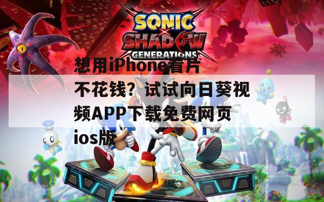 想用iPhone看片不花钱？试试向日葵视频APP下载免费网页ios版