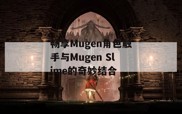畅享Mugen角色触手与Mugen Slime的奇妙结合