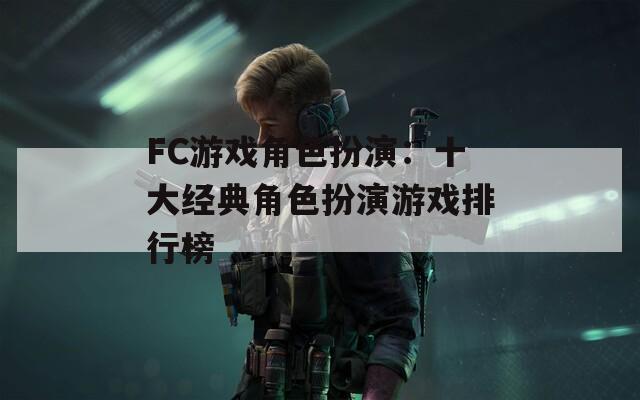 FC游戏角色扮演：十大经典角色扮演游戏排行榜
