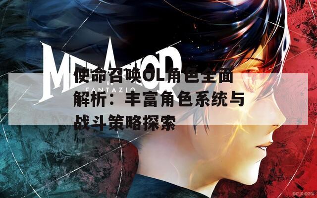 使命召唤OL角色全面解析：丰富角色系统与战斗策略探索