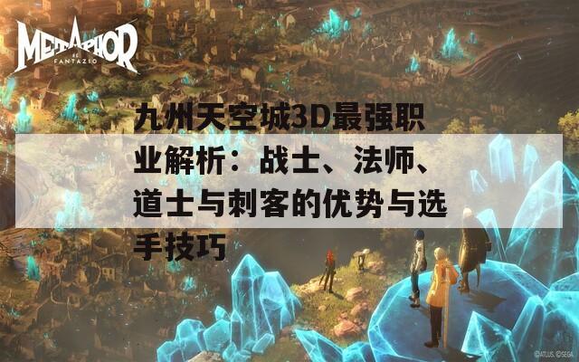 九州天空城3D最强职业解析：战士、法师、道士与刺客的优势与选手技巧