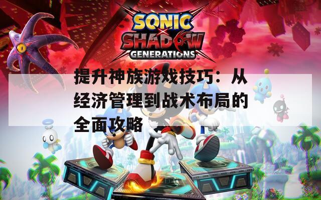 提升神族游戏技巧：从经济管理到战术布局的全面攻略