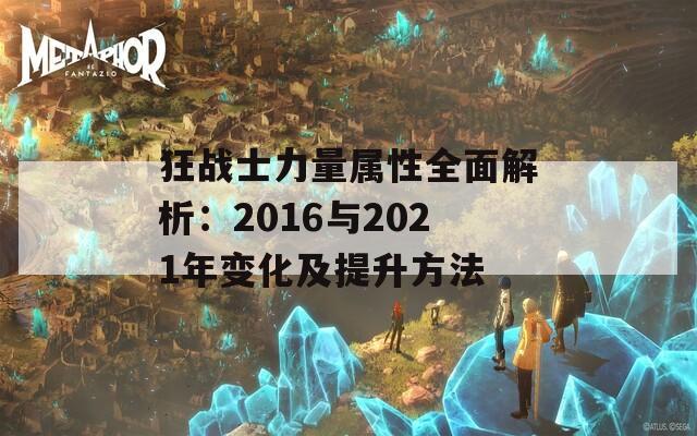 狂战士力量属性全面解析：2016与2021年变化及提升方法