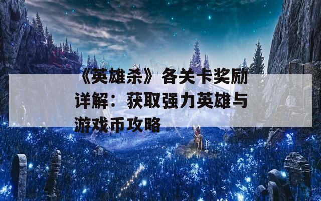 《英雄杀》各关卡奖励详解：获取强力英雄与游戏币攻略