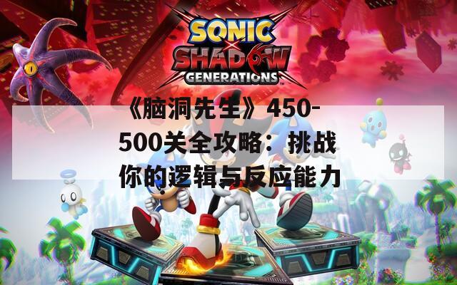 《脑洞先生》450-500关全攻略：挑战你的逻辑与反应能力