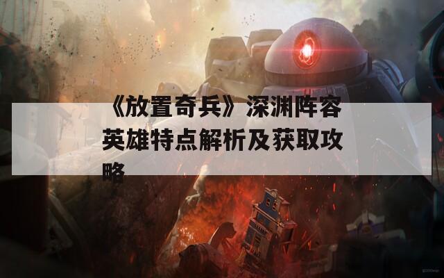《放置奇兵》深渊阵容英雄特点解析及获取攻略