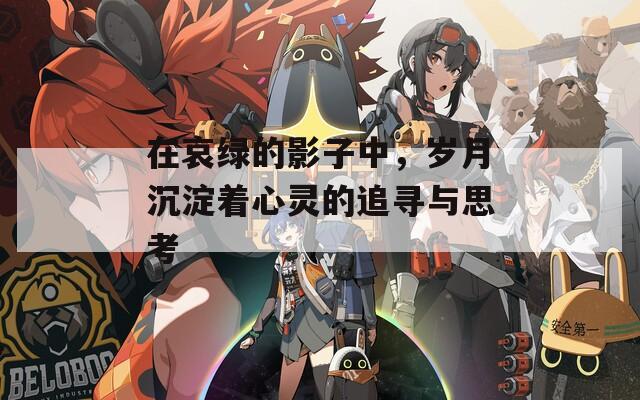 在哀绿的影子中，岁月沉淀着心灵的追寻与思考