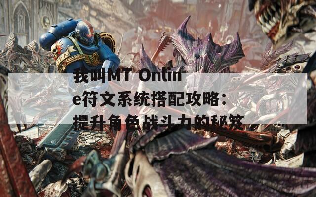 我叫MT Online符文系统搭配攻略：提升角色战斗力的秘笈
