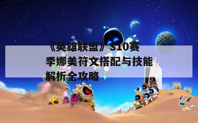 《英雄联盟》S10赛季娜美符文搭配与技能解析全攻略