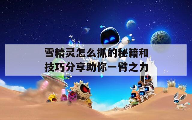 雪精灵怎么抓的秘籍和技巧分享助你一臂之力