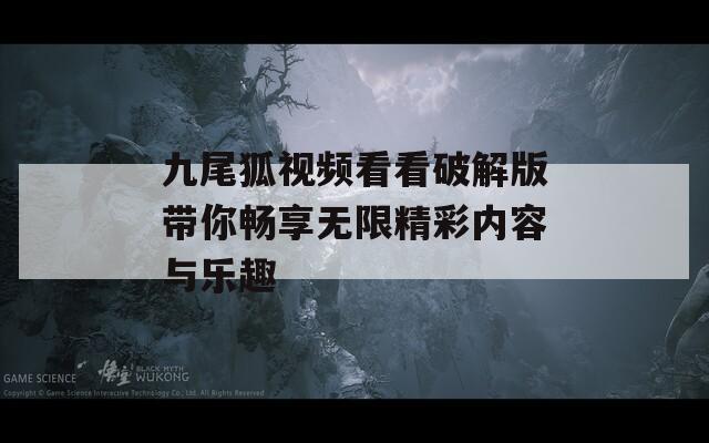 九尾狐视频看看破解版带你畅享无限精彩内容与乐趣