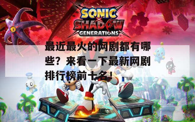 最近最火的网剧都有哪些？来看一下最新网剧排行榜前十名！
