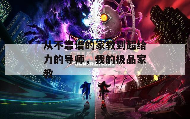 从不靠谱的家教到超给力的导师，我的极品家教