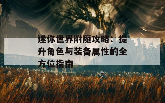 迷你世界附魔攻略：提升角色与装备属性的全方位指南