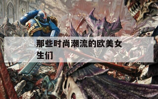 那些时尚潮流的欧美女生们