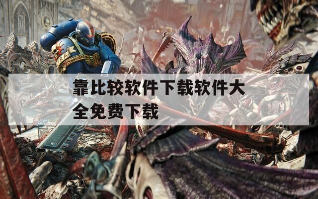 靠比较软件下载软件大全免费下载