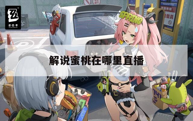 解说蜜桃在哪里直播