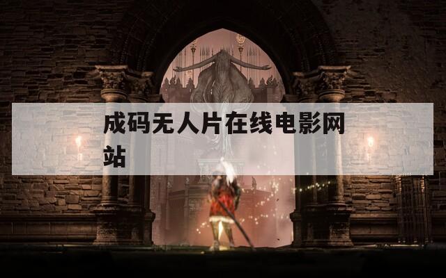 成码无人片在线电影网站