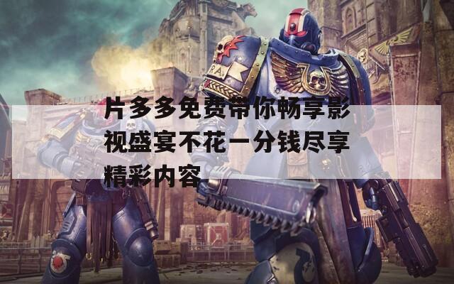 片多多免费带你畅享影视盛宴不花一分钱尽享精彩内容