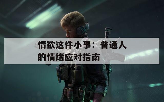 情欲这件小事：普通人的情绪应对指南