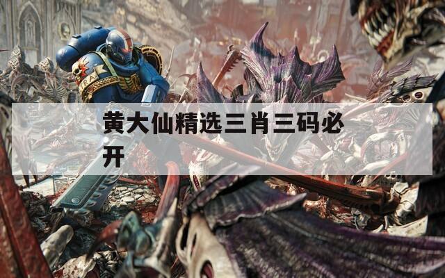 黄大仙精选三肖三码必开